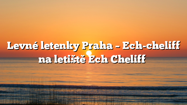 Levné letenky Praha – Ech-cheliff na letiště Ech Cheliff