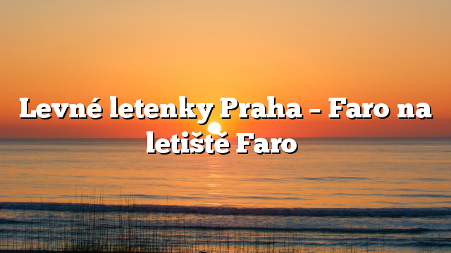 Levné letenky Praha – Faro na letiště Faro