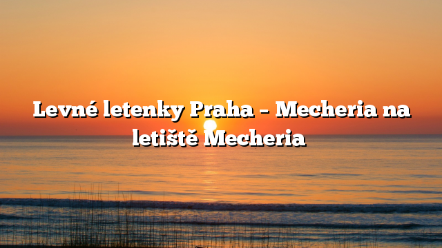 Levné letenky Praha – Mecheria na letiště Mecheria