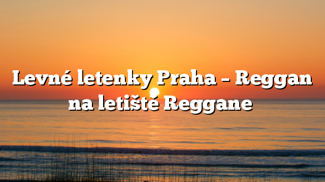 Levné letenky Praha – Reggan na letiště Reggane