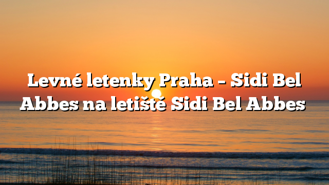 Levné letenky Praha – Sidi Bel Abbes na letiště Sidi Bel Abbes